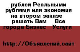 120 рублей Реальными рублями или экономия на втором заказе – решать Вам! - Все города Бизнес » Услуги   